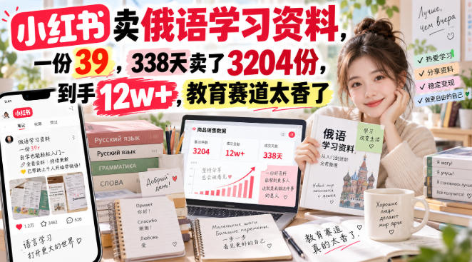 6848934828bd0f129d0284ce48a527fa.jpeg 小红书卖俄语学习资料,一份39,338天卖了3204份,到手12w+,教育赛道太香了