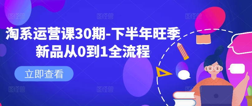 68628c8838670089e0eee2d831349e15.jpeg 淘系运营课30期-下半年旺季新品从0到1全流程