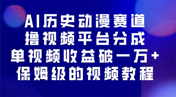 AI历史动漫赛道撸分成，单视频收益破10000+的玩法，保姆级的视频教程！-鼎铸网