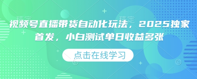 68ac6b0161b8ed695e3707504f2a9813.jpeg 视频号直播带货自动化玩法,2025独家首发,小白测试单日收益多张【揭秘】