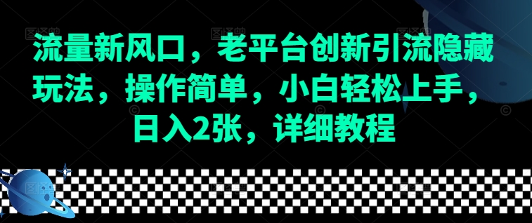 68e1ea25299d2a31680945e4fa8dc102.jpeg 流量新风口,老平台创新引流隐藏玩法,操作简单,小白轻松上手,日入2张,详细教程