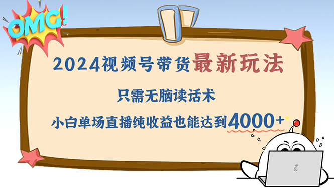 2024视频号最新玩法，只需无脑读话术，小白单场直播纯收益也能达到4000+-鼎铸网