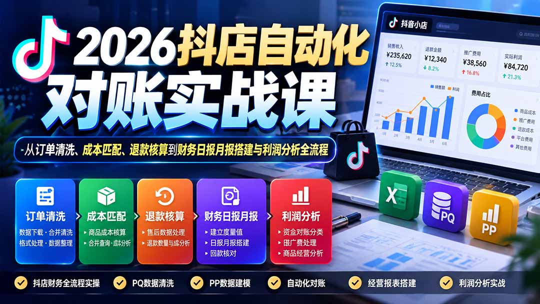 2026抖店自动化对账实战课：从订单清洗、成本匹配、退款核算到财务日报月报搭建与利润分析全流程-鼎铸网