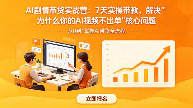 AI剧情带货实战营：7天实操带教，解决“为什么你的AI视频不出单”核心问题-鼎铸网