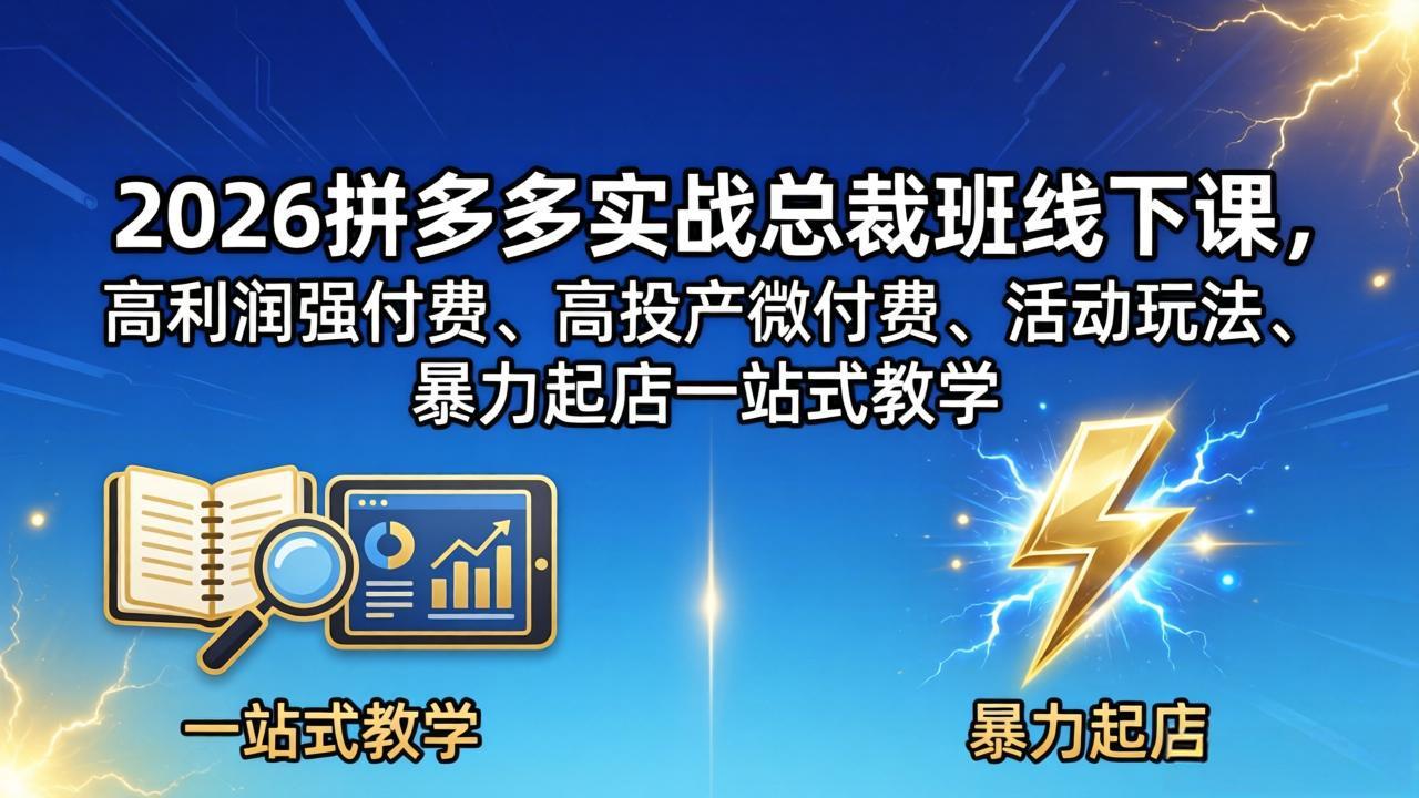 2026拼多多实战总裁班线下课,高利润强付费、高投产微付费、活动玩法、暴力起店一站式教学-鼎铸网