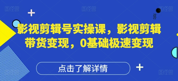 6a30173c8537df30cbdd318705be66fe.jpeg 影视剪辑号实操课,影视剪辑带货变现,0基础极速变现