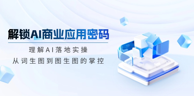 6ae8fc933909c280d8358a842e5714ee.jpeg 解锁AI商业应用密码:理解AI落地实操,从词生图到图生图的掌控