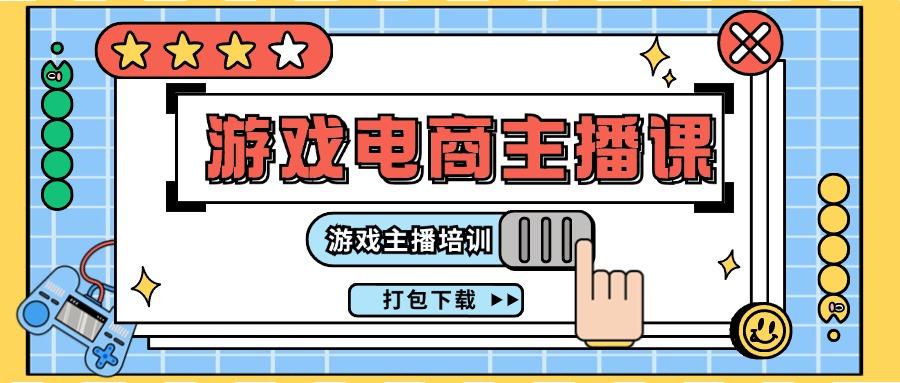 0基础入门游戏电商主播课程：游戏主播培训打包下载(23节)-鼎铸网