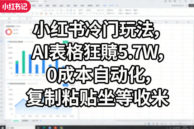 6b80dec94c534f858e5b71dc77b90084.jpeg 小红书冷门玩法,AI表格狂賺5.7W,0成本自动化,复制粘贴坐等收米
