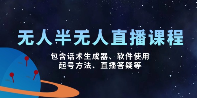 无人&半无人直播课，包含话术生成器、软件使用、起号方法、直播答疑等-鼎铸网