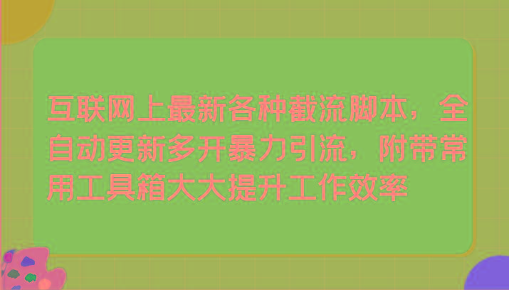 互联网上最新各种截流脚本,全自动更新多开暴力引流,附带常用工具箱大大提升工作效率-鼎铸网