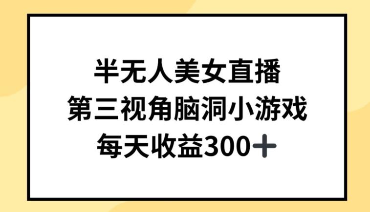 半无人美女直播，第三视角脑洞小游戏，每天收益300+【揭秘】-鼎铸网