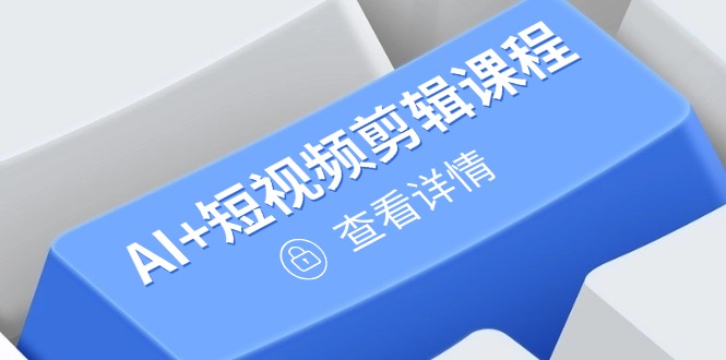 从入门到精通，AI+短视频剪辑课程，掌握账号运营直播技巧，打造爆款-鼎铸网