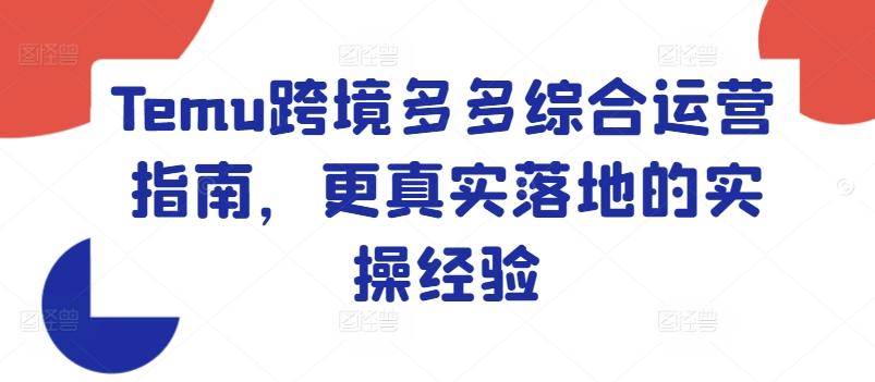 6cde3e222519f40a92a823e9e97d0d93.jpeg Temu跨境多多综合运营指南,更真实落地的实操经验