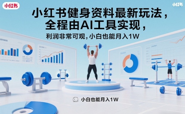 小红书健身资料最新玩法，全程由AI工具实现，利润非常可观，小白也能月入1W＋【揭秘】-鼎铸网