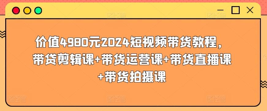 6d90e7f1ad3487fdfe5474e4acf6fa43.jpeg 价值4980元2024短视频带货教程,带贷剪辑课+带货运营课+带货直播课+带货拍摄课