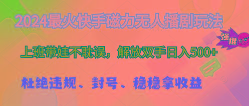2024最火快手磁力无人播剧玩法，解放双手日入500+-鼎铸网
