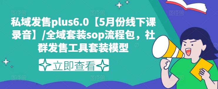 6e506d7060e8b0f50f9a92b641d9275b.jpeg 私域发售plus6.0【5月份线下课录音】/全域套装sop流程包,社群发售工具套装模型