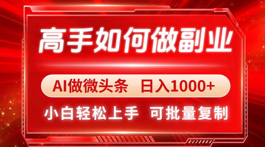 6ece26a1c410a515c730a2d10ab74d6c.jpeg 高手如何做副业,AI微头条 日入1000+,小白轻松上手