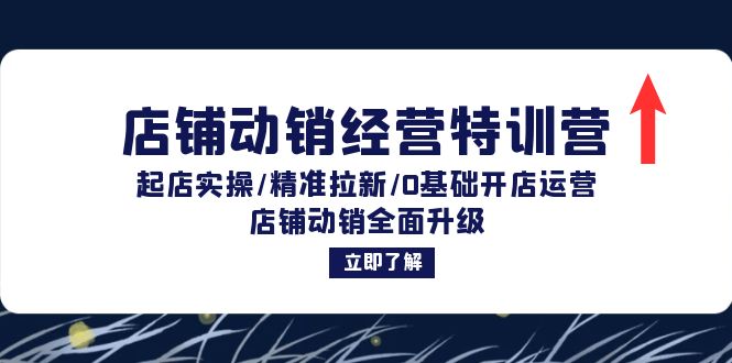 店铺动销经营特训营：起店实操/精准拉新/0基础开店运营/店铺动销全面升级-鼎铸网