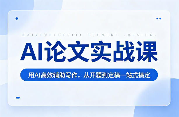 709b95c14eb2449b7ee2f396456b48e8.jpeg AI论文实战课:用AI高效辅助写作,从开题到定稿一站式搞定