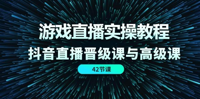 7130d3cf5f5a713d54b8e434a3be6ff8.jpeg 游戏直播实操教程,抖音直播晋级课与高级课(42节