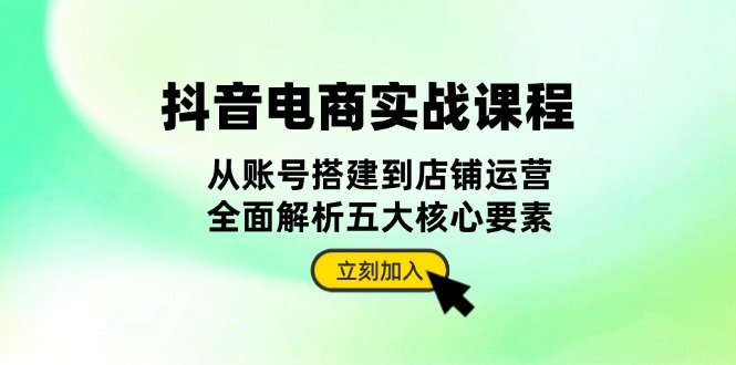 714a13bacbddbb66baa6ad52f0ad53ef.jpeg 抖音 电商实战课程:从账号搭建到店铺运营,全面解析五大核心要素