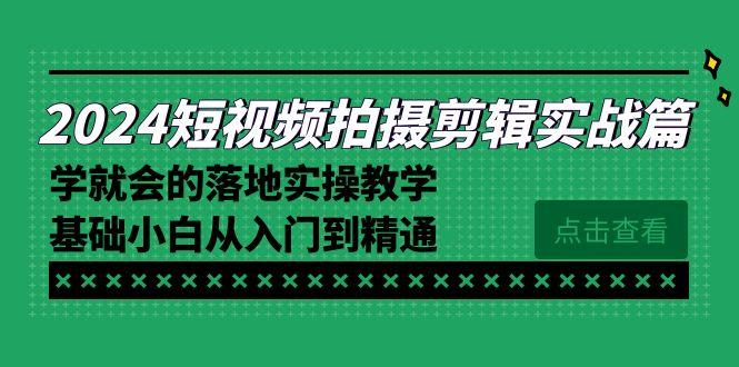 71a3f26fbbac356a56296edb408fc78a.jpeg 2024短视频拍摄剪辑实操篇,学就会的落地实操教学,基础小白从入门到精通