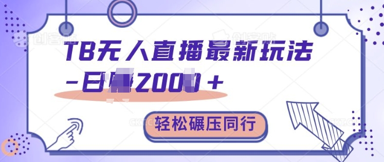 TB无人直播最新玩法轻松日入2k+，碾压同行，保姆级教学【揭秘】-鼎铸网