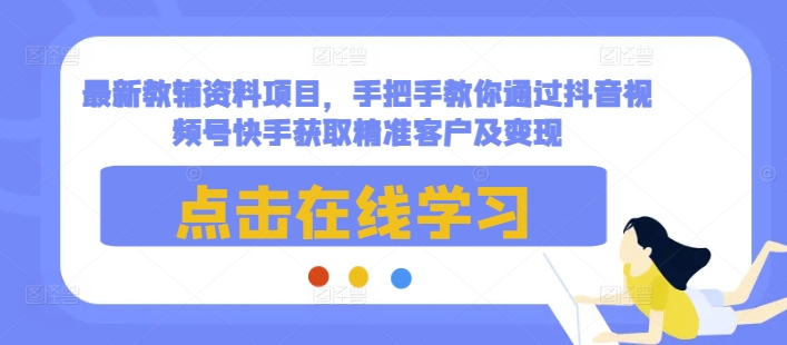 724b95ac595bfeb675703c3a13b4777f.jpeg 最新教辅资料项目,手把手教你通过抖音视频号快手获取精准客户及变现