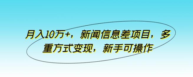 72c4bae385f0b9b04b73403c6bcc8572.jpeg 月入10万+,新闻信息差项目,多重方式变现,新手可操作【揭秘】