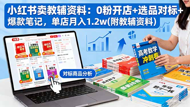 小红书卖教辅资料：0粉开店+选品对标+爆款笔记，单店月入1.2w(附教辅资料-鼎铸网