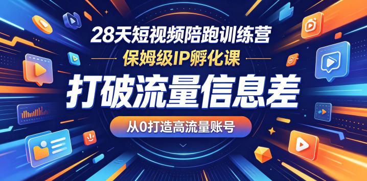 28天短视频陪跑训练营,保姆级IP孵化课,打破流量信息差,从0打造高流量账号-鼎铸网