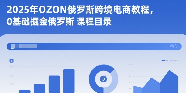 73ed03a4397fc07e984a239772bcde36.jpeg 2025年OZON俄罗斯跨境电商教程,0基础掘金俄罗斯