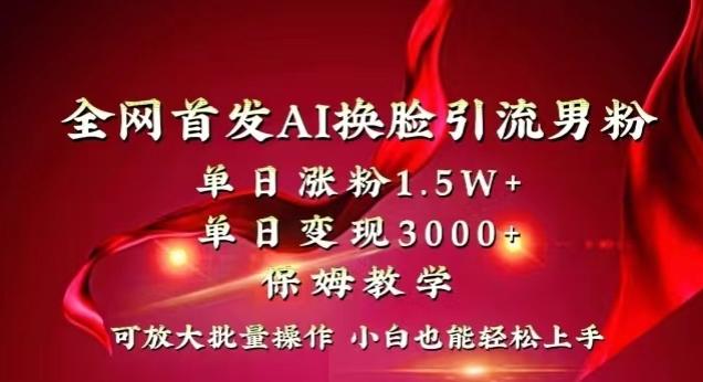 74146b5bfe691bd69c7c46b7f85dd331.jpeg 全网首发Ai换脸引流男粉,单日涨粉1.5w+,单日变现3000+,小白也能轻松上手拿结果【揭秘】