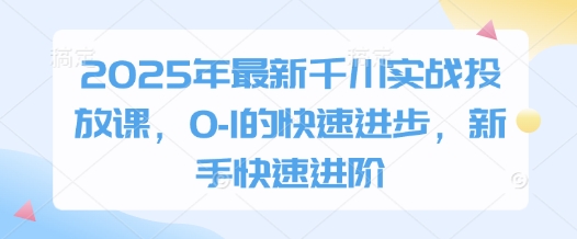 7457b6e45dad510882a921ee480cd6ac.jpeg 2025年最新千川实战投放课,0-1的快速进步,新手快速进阶