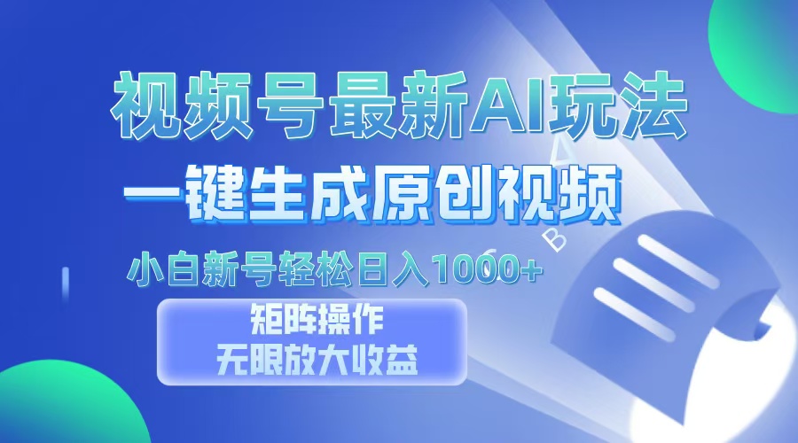 视频号最新AI万法，一键生成原创视频，小白新号也能轻松日入100+-鼎铸网