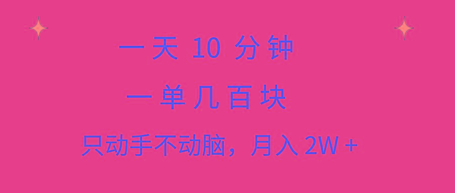 一天10 分钟 一单几百块 简单无脑操作 月入2W+教学-鼎铸网