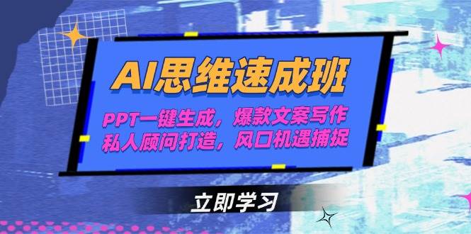 AI思维速成班，PPT一键生成，爆款文案写作，私人顾问打造，风口机遇捕捉-鼎铸网