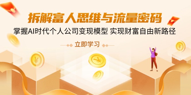 750bcf039e77e378ca9cb0c7c5e5ebad.jpeg 拆解富人思维与流量密码,掌握AI时代个人公司变现模型 实现财富自由新路径