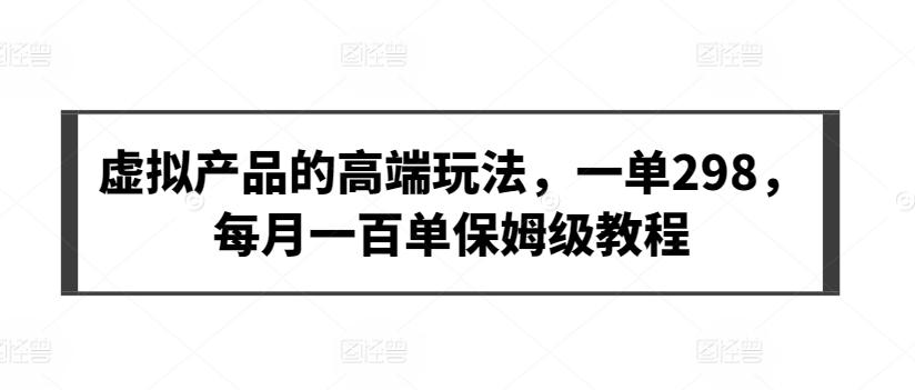 750e49de6a71335292d461c3c3243bf5.jpeg 虚拟产品的高端玩法,一单298,每月一百单保姆级教程【揭秘】