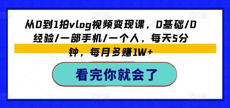 753d2c6a60af4059866cb6fa0f4b13d0.jpeg 从0到1拍vlog视频变现课,0基础/0经验/一部手机/一个人,每天5分钟,每月多赚1W+