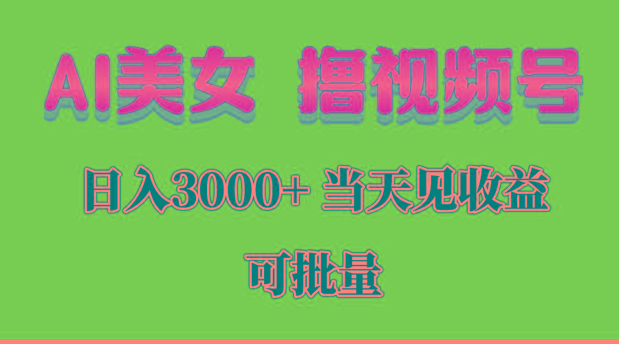 AI美女 撸视频号分成，当天见收益，日入3000+，可批量！！！-鼎铸网