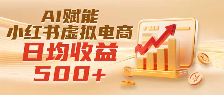 实测落地|AI赋能小红书虚拟电商,日均收益500+-鼎铸网