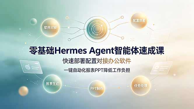 76848b0375c81194e55ca55b8d35343a.jpeg 零基础Hermes Agent智能体速成课,快速部署配置对接办公软件;一键自动化报表PPT降低工作负担