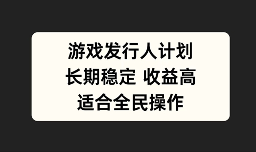 游戏发行人计划，长期稳定，适合全民操作【揭秘】-鼎铸网