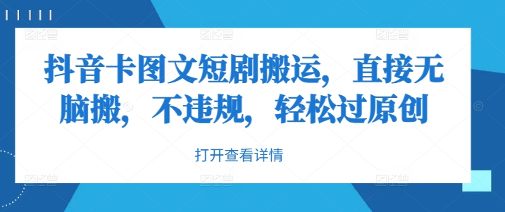抖音卡图文短剧搬运，直接无脑搬，不违规，轻松过原创-鼎铸网