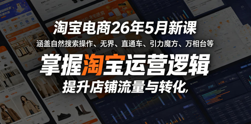 淘宝电商26年5月新课,涵盖自然搜索操作、无界、直通车、引力魔方、万相台等,掌握淘宝运营逻辑,提升店铺流量与转化-鼎铸网