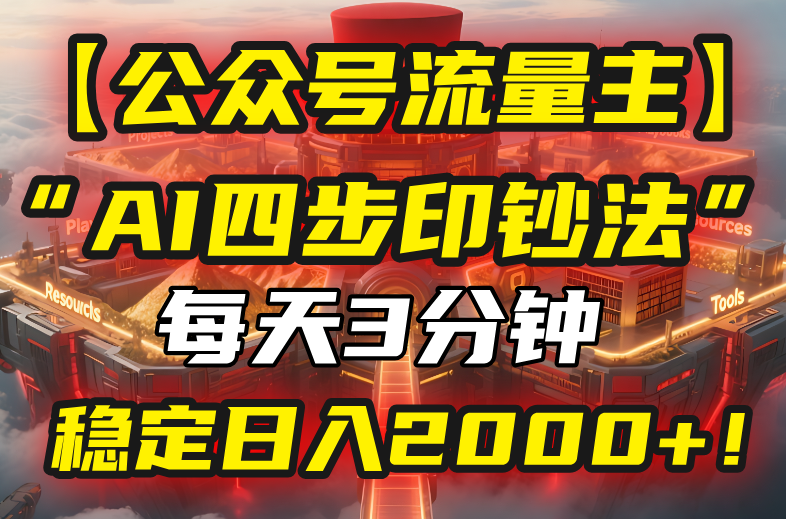 【公众号流量主】我用“AI四步法”每天复制粘贴3分钟，稳定日入2000+！-鼎铸网