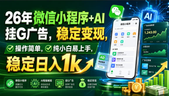 26年微信小程序+AI挂G广告，稳定变现，操作简单，纯小白易上手，稳定日入1k【揭秘】-鼎铸网